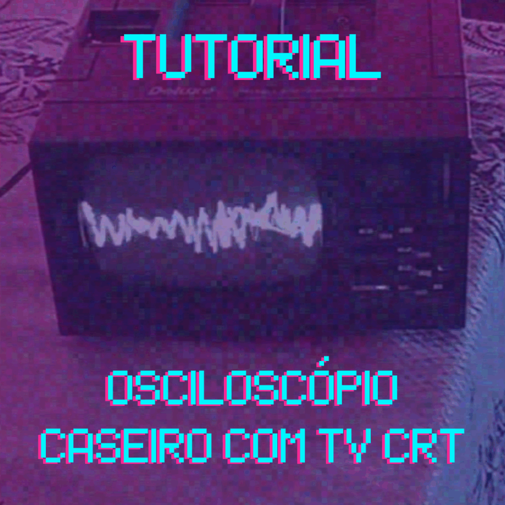 Osciloscópio Caseiro (DIY) para áudio utilizando televisor de tubo (CRT) [Tutorial]